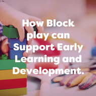 How Block play can Support Early Learning and Development.