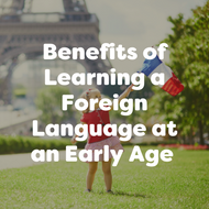 Benefits of Learning a Foreign Language at an Early Age
