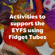 Activities to Support the EYFS Using Fidget Tubes