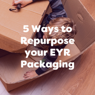 5 Ways to Repurpose your EYR Packaging