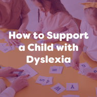 How to Support a Child with Dyslexia