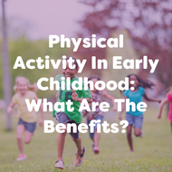 Physical Activity And Cognitive Development In Early Childhood: What Are The Benefits?