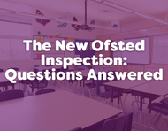 The New Ofsted Inspection Framework: Your Questions Answered