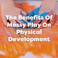 The Benefits Of Messy Play On Physical Development