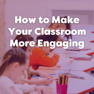 How to Make Your Classroom More Engaging