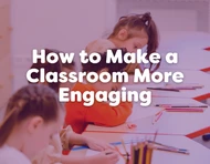 How to Make Your Classroom More Engaging