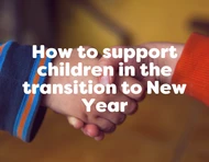 Ways you can support children in the transition to New Year