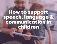 How to Encourage Speech, Language and Communication in Young Children
