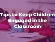 Tips to Keep Children Engaged on their Return to the Classroom