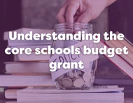 Core Schools Budget Grant Explained (2025 Update for Schools & Early Years)