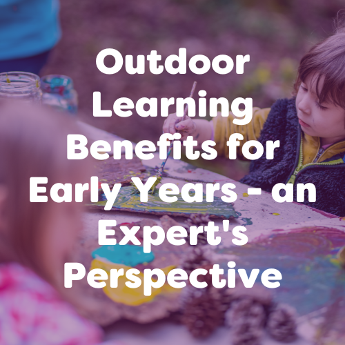 Outdoor Learning Benefits for Early Years - an Expert's Perspective ...