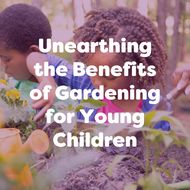The Developmental Benefits of Gardening for Young Children