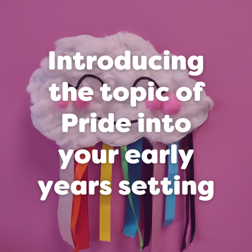Introducing Pride in Early Years Settings: Inclusive EYFS Activities, Ideas & Guidance