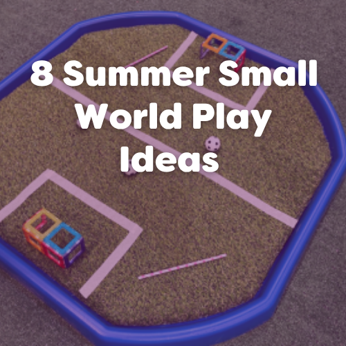 8 Summer Small World Play Ideas for Toddlers & Preschoolers