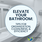 Elevate Your Bathroom:  Tips for Organization, Cleanliness, & Efficiency