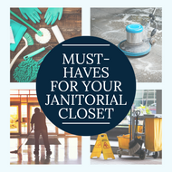 Must-Have Products for your Janitorial Closet!