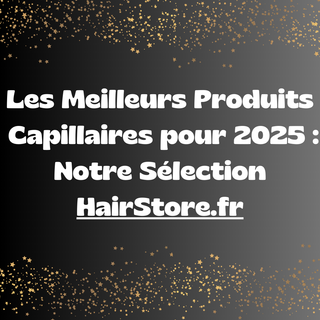 Les Meilleurs Produits Capillaires pour 2025 : Notre Sélection HairStore