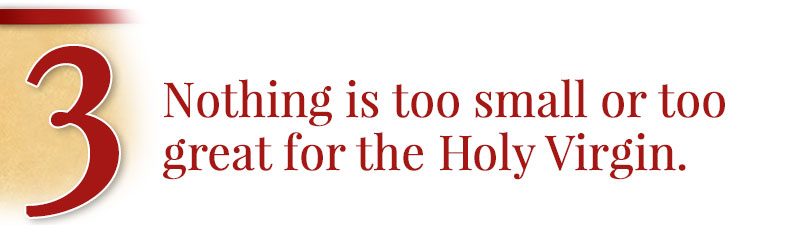 3 - Nothing is too small or too great for the Holy Virgin.