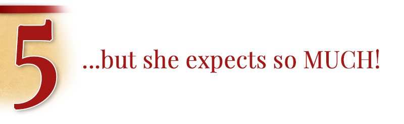 5 - ...but she expects so MUCH!