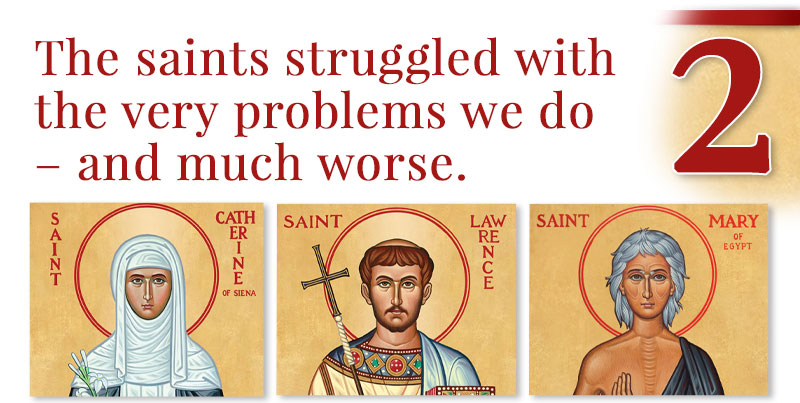 2 - The saints struggled with the very problems we do - and much worse.