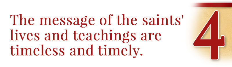 4 - The message of the saints' lives and teachings are timeless and timely.