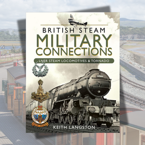 British Steam Military Connections: LNER Steam Locomotives & Tornado