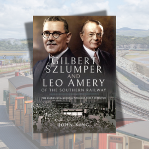 Gilbert Szlumper and Leo Amery of the Southern Railway: The Diaries of a General Manager and a Director