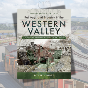 Railways and Industry in the Western Valley: Aberbeeg to Brynmawr and Ebbw Vale (South Wales Valleys)
