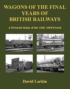 Wagons of the Final Years of British Railways: A Pictorial Study of the 1962-1968