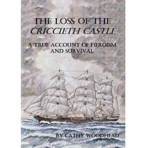 The Loss Of The Criccieth Castle: A True Account of Heroism and Survival