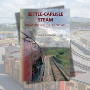 Settle-Carlisle Steam: From Lineside to Footplate