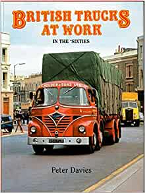 British Trucks at Work In the Sixties: A Pictorial View of Road Haulage