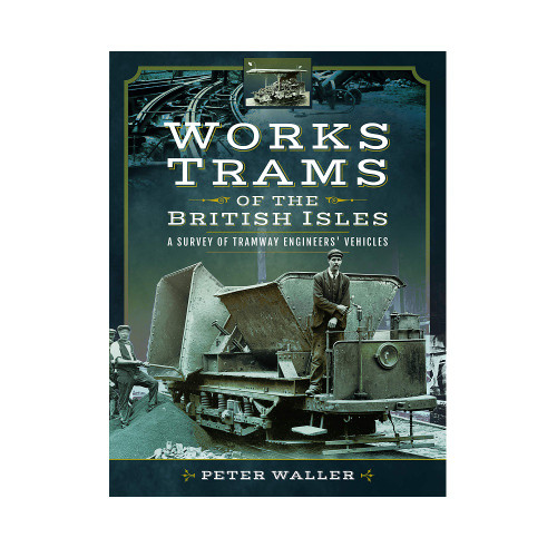 Works Trams of the British Isles: A Survey of Tramway Engineers' Vehicles