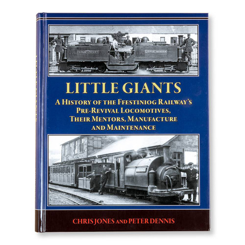 Little Giants: A History of the Ffestiniog Railway's Pre-Revival Locomotives: Their Mentors, Manufacture and Maintenance