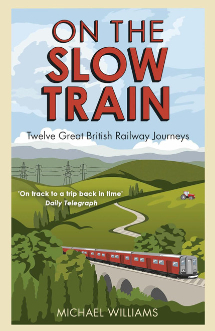 On the Slow Train: Twelve Great British Railway Journeys