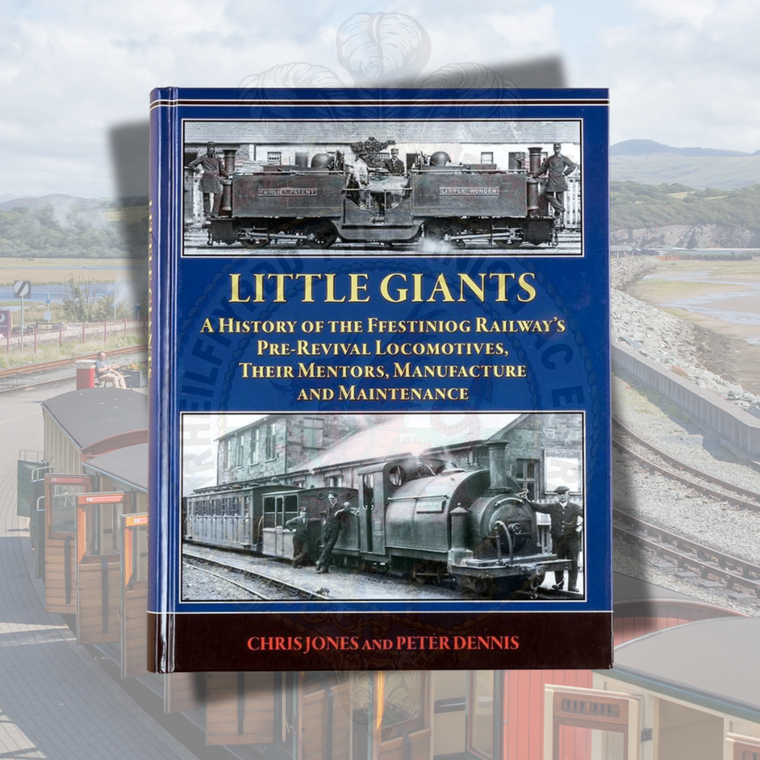 Little Giants: A History of the Ffestiniog Railway's Pre-Revival Locomotives: Their Mentors, Manufacture and Maintenance