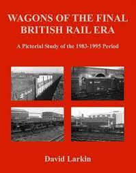 Wagons of the Final British Rail Era : A Pictorial Study of the 1983-1995 Period