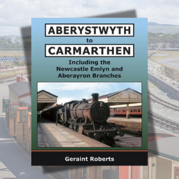 Aberystwyth to Carmarthen: Including Newcastle Emlyn and Aberayron Branches