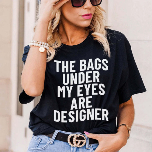 The Bags Under My Eyes Are Designers T-Shirt