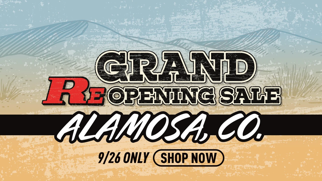 Grand Re-Opening Sale in Alamosa, CO, on 9/26 only. Sale honored at all locations. Click here to shop now