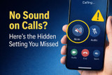 No Sound on Calls? Here’s the Hidden Setting You Missed