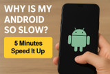 Why is my Android so slow? Speed it up in 5 minutes
