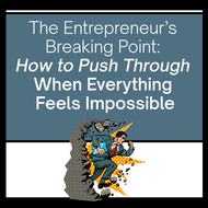The Entrepreneur’s Breaking Point: How to Push Through When Everything Feels Impossible