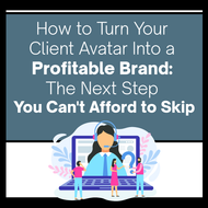 How to Turn Your Client Avatar Into a Profitable Brand: The Next Step You Can't Afford to Skip