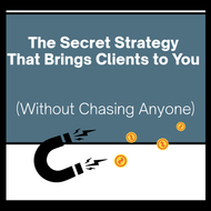 The Secret Strategy That Brings Clients to You (Without Chasing Anyone)