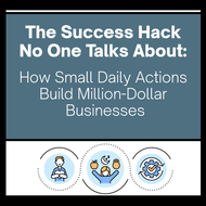 The Success Hack No One Talks About: How Small Daily Actions Build Million-Dollar Businesses ?