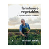 FARMHOUSE VEGETABLES: A VEGETABLE-FORWARD COOKBOOK