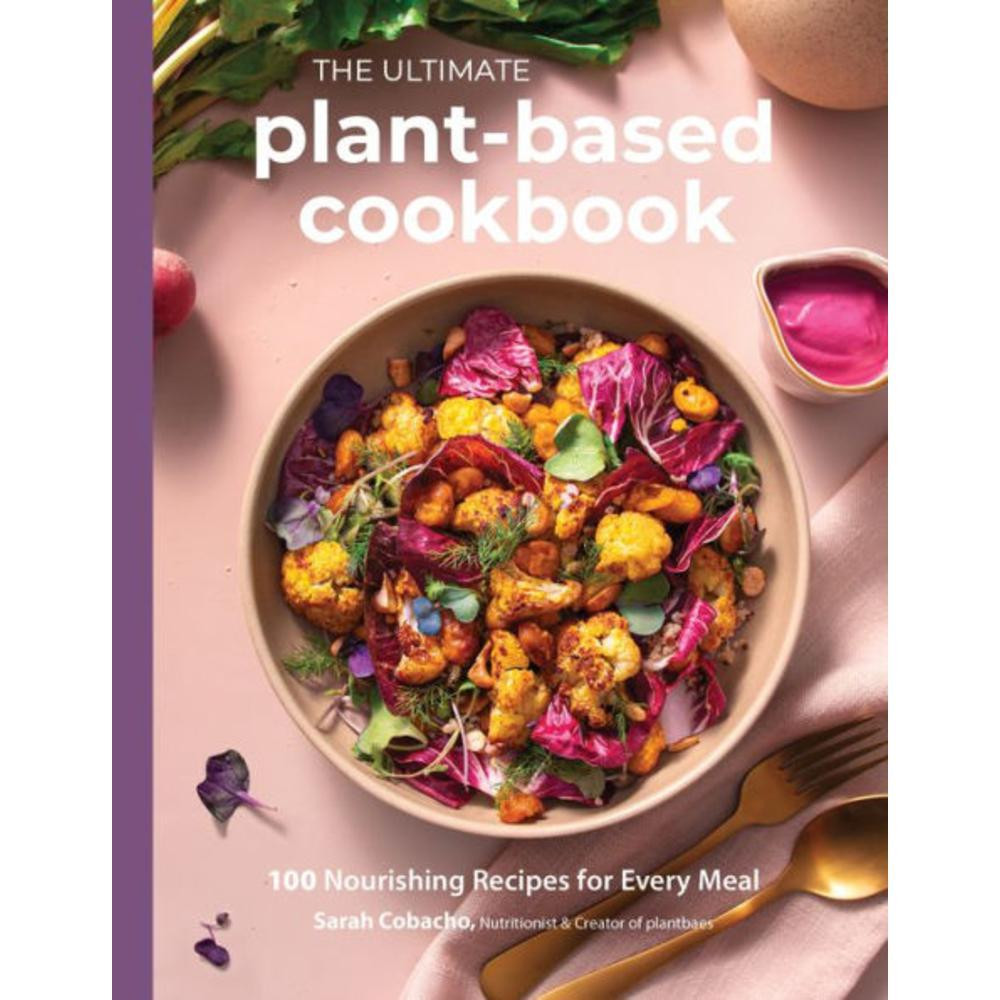 The Ultimate PlantBased Cookbook 100 Nourishing Recipes for Every