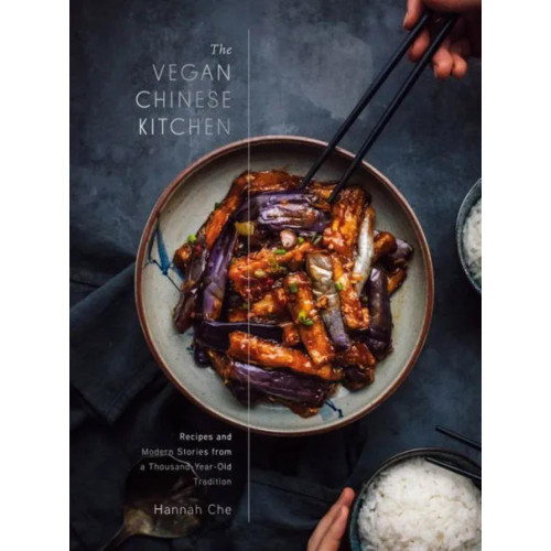 Vegan Chinese Kitchen, The: Recipes and Modern Stories from a Thousand-Year-Old Tradition: A Cookbook