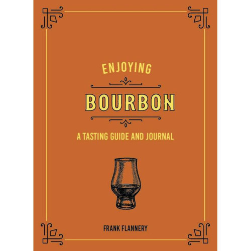 Enjoying Bourbon: A Tasting Guide and Journal
